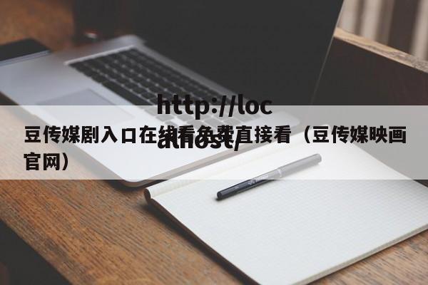 豆传媒剧入口在线看免费直接看(豆传媒映画官网)