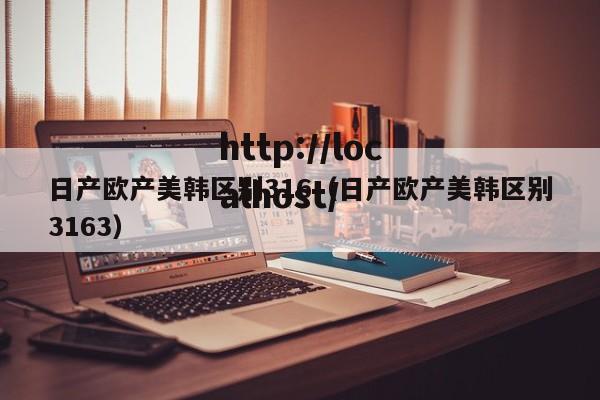 日产欧产美韩区别316(日产欧产美韩区别3163)